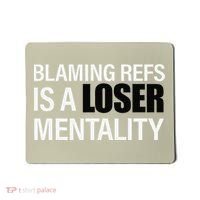 Blaming Refs Is A Loser Mentality Funny Mousepad thumb 0