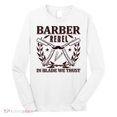 Barber Rebel In Blade We Trust Long Sleeve Shirt