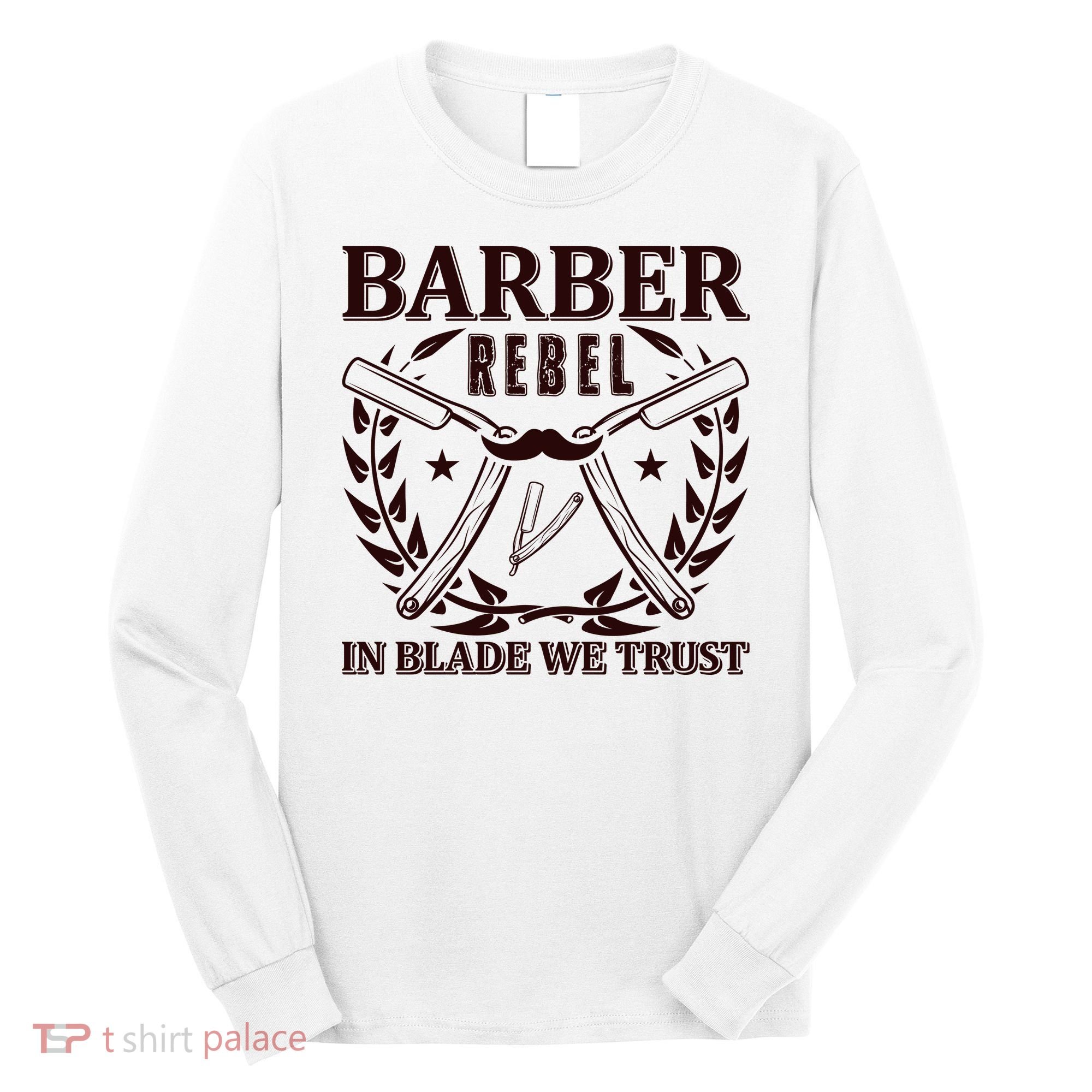 Barber Rebel In Blade We Trust Long Sleeve Shirt