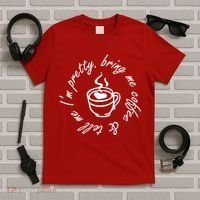 Bring Me Coffee And Tell Me I'm Pretty T-Shirt thumb 5