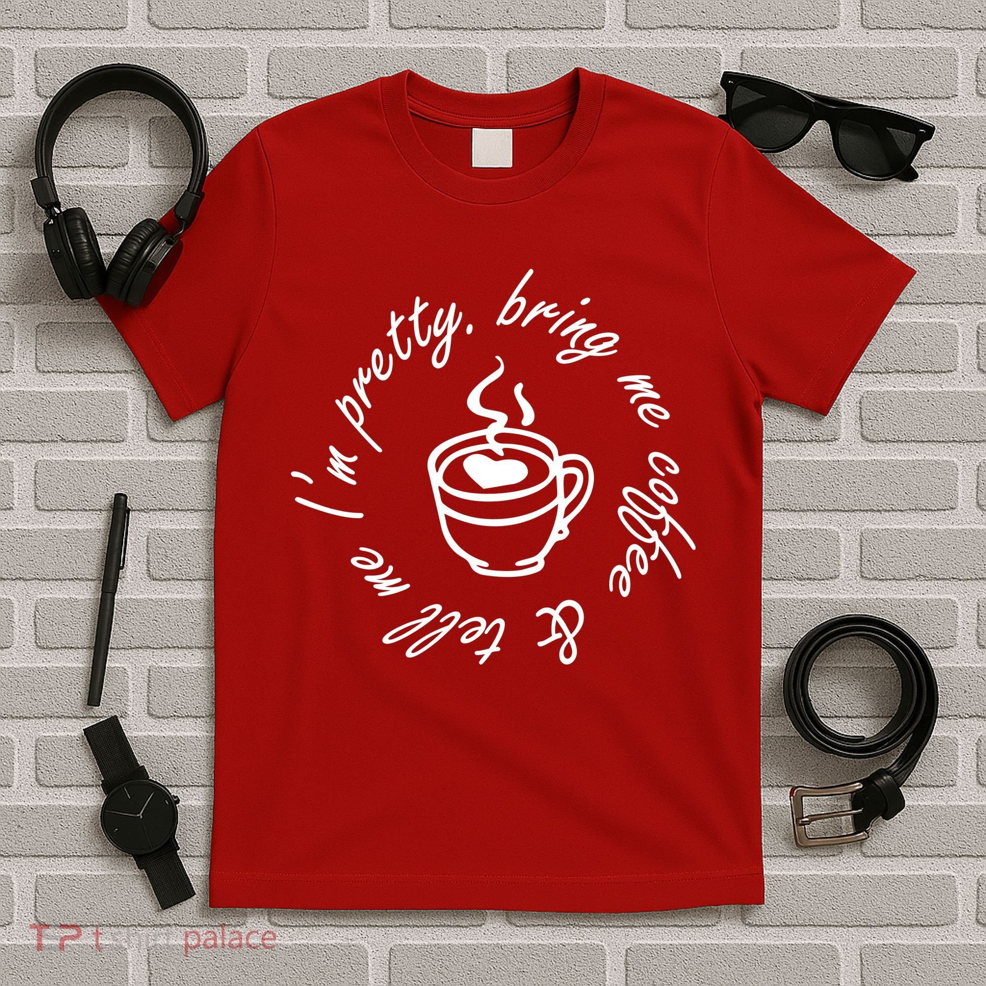 Bring Me Coffee And Tell Me I'm Pretty T-Shirt