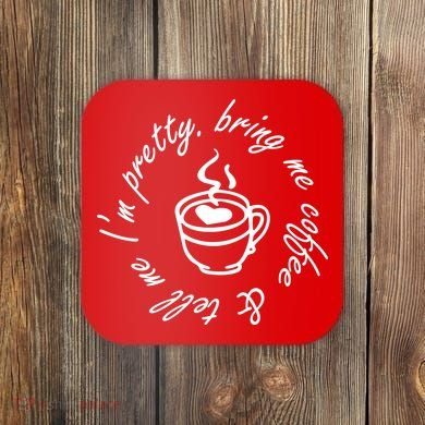 Bring Me Coffee And Tell Me I'm Pretty Coaster