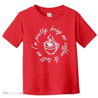 Bring Me Coffee And Tell Me I'm Pretty Toddler T-Shirt