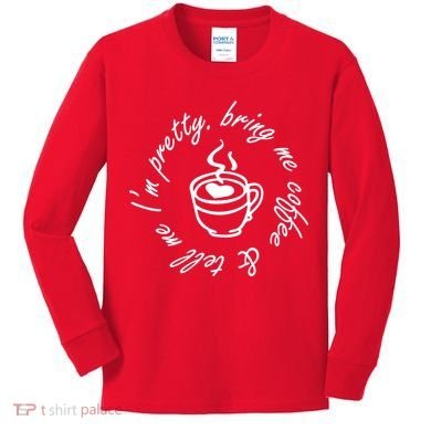 Bring Me Coffee And Tell Me I'm Pretty Kids Long Sleeve Shirt