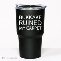 Bukkake Ruined My Carpet Funny Offensive Saying Tumbler thumb 0