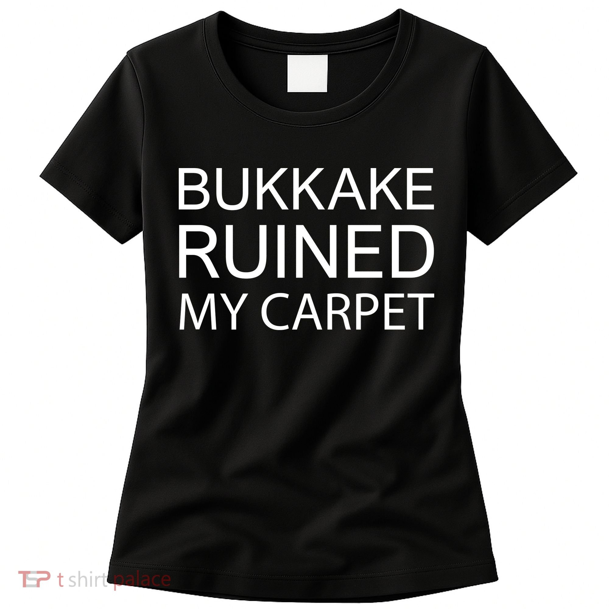 Bukkake Ruined My Carpet Funny Offensive Saying Women's T-Shirt