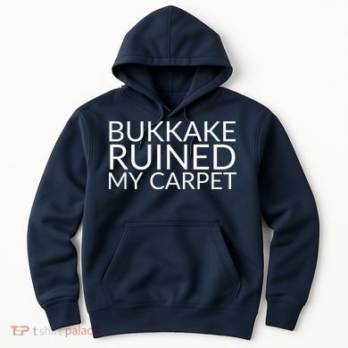 Bukkake Ruined My Carpet Funny Offensive Saying. Hoodie
