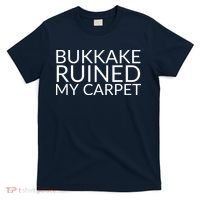 Bukkake Ruined My Carpet Funny Offensive Saying. T-Shirt thumb 0