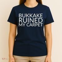 Bukkake Ruined My Carpet Funny Offensive Saying. T-Shirt thumb 4