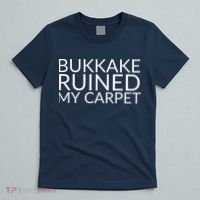 Bukkake Ruined My Carpet Funny Offensive Saying. T-Shirt thumb 5