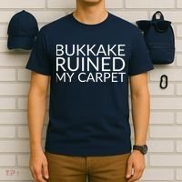 Bukkake Ruined My Carpet Funny Offensive Saying. T-Shirt thumb 6