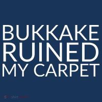 Bukkake Ruined My Carpet Funny Offensive Saying. T-Shirt thumb 7