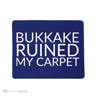 Bukkake Ruined My Carpet Funny Offensive Saying. Mousepad