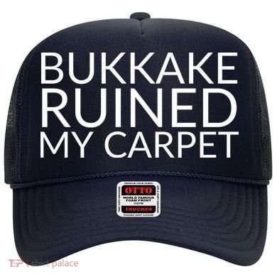 Bukkake Ruined My Carpet Funny Offensive Saying. Hat