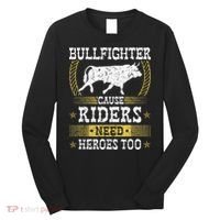 Bullfighter Riders Need Heroes Rodeo Clown Bullfighting Long Sleeve Shirt thumb 0