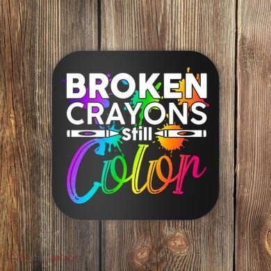 Broken Crayons Still Color Mental Health Awareness Coaster