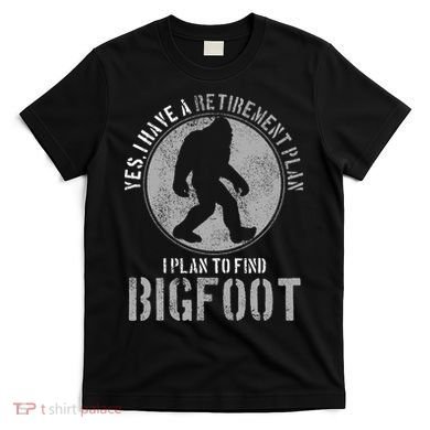 Bigfoot Retirement Plan Funny Retired Sasquatch Hunter Gift T-Shirt