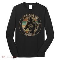 Bigfoot Realer Than Your Bitch Ass Sasquatch Long Sleeve Shirt thumb 0