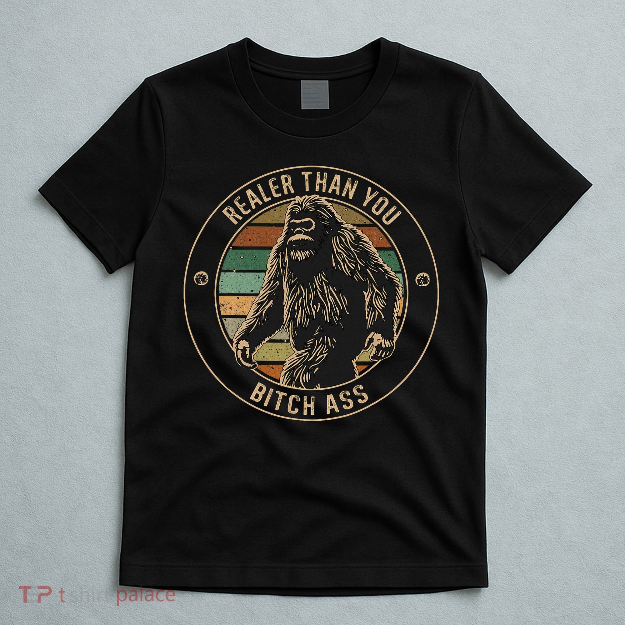 Bigfoot Realer Than Your Bitch Ass Sasquatch T-Shirt