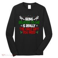 Being Related To Me Is Really The Only Gift You Need Christmas Long Sleeve Shirt thumb 0