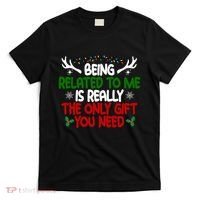 Being Related To Me Is Really The Only Gift You Need Christmas T-Shirt thumb 0