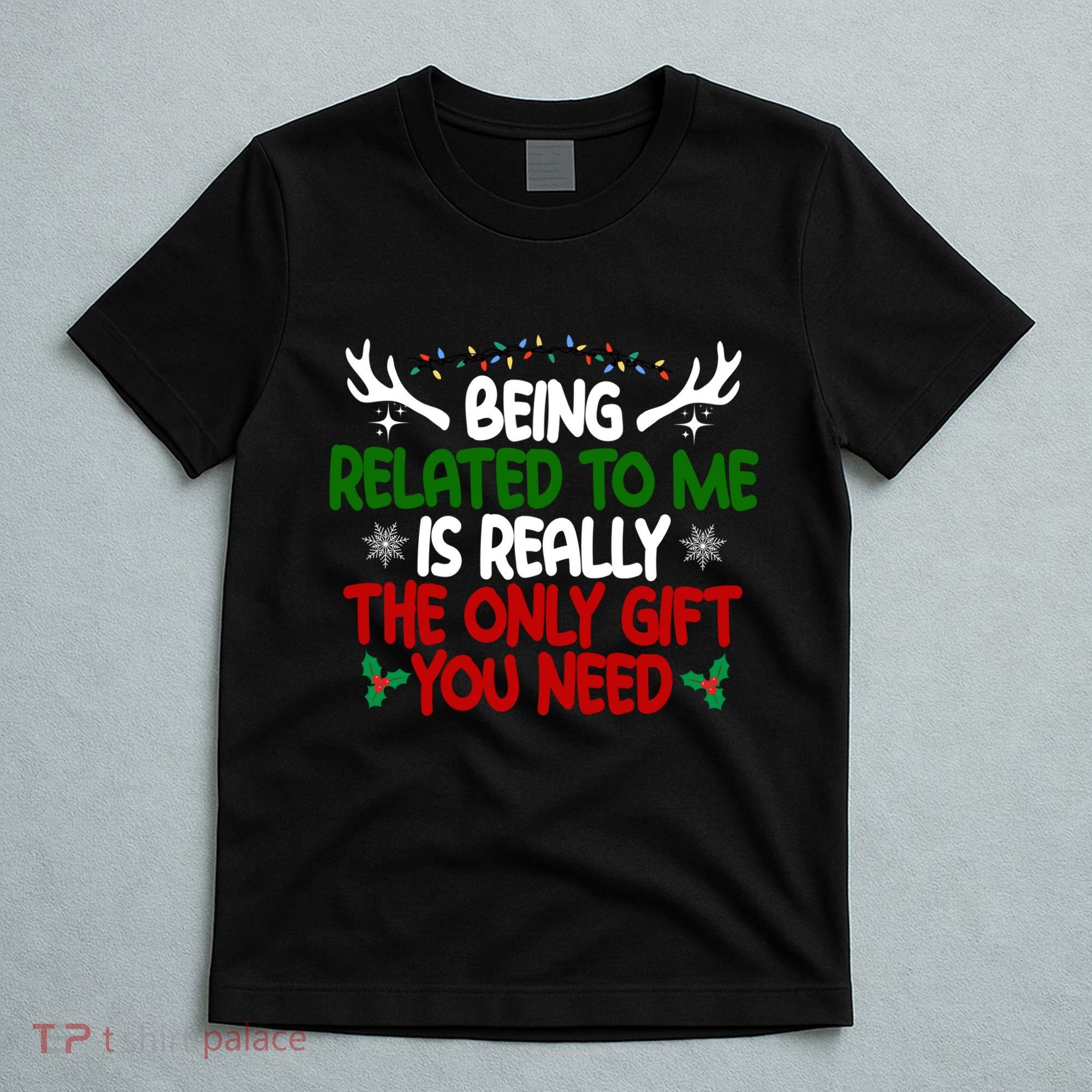 Being Related To Me Is Really The Only Gift You Need Christmas T-Shirt