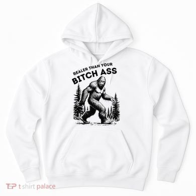Bigfoot Realer Than Your Bitch Ass Sasquatch Hoodie