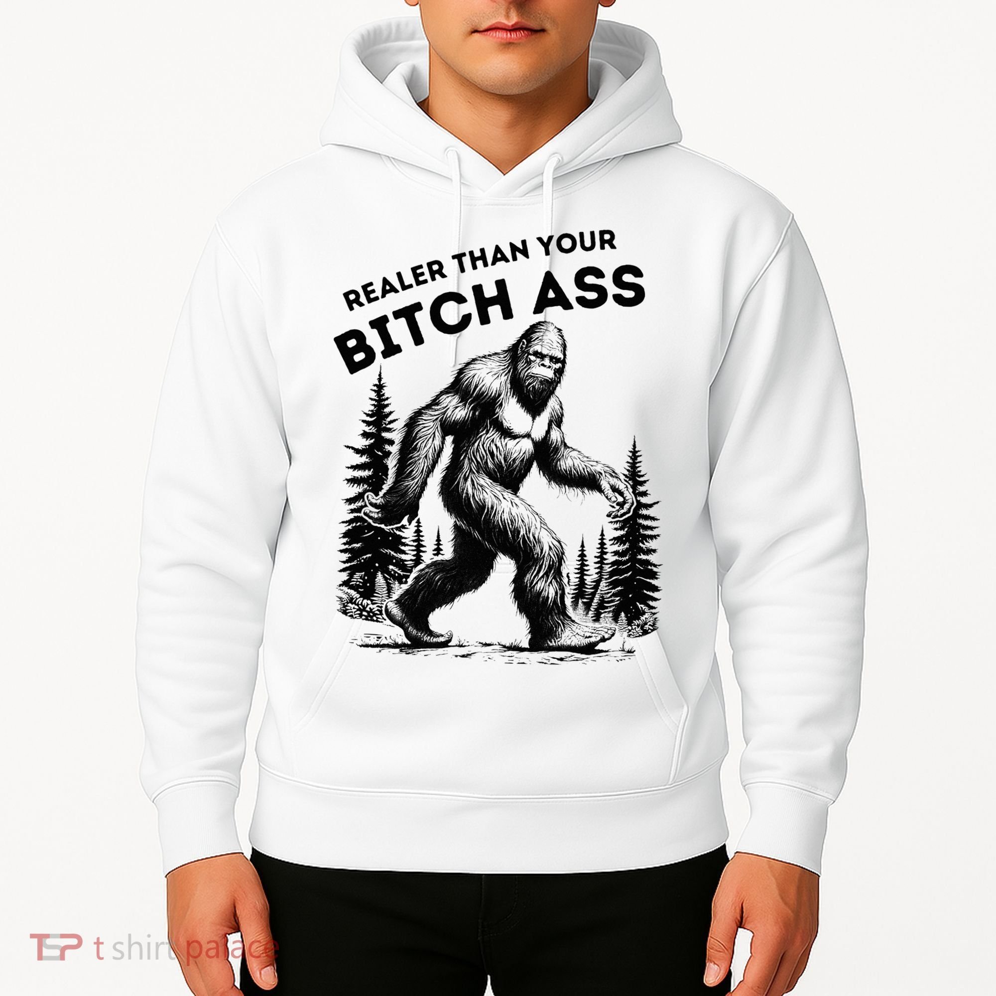 Bigfoot Realer Than Your Bitch Ass Sasquatch Hoodie