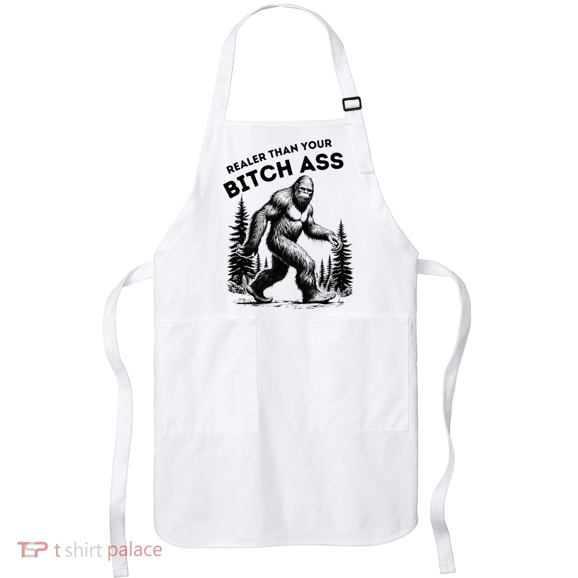 Bigfoot Realer Than Your Bitch Ass Sasquatch Apron
