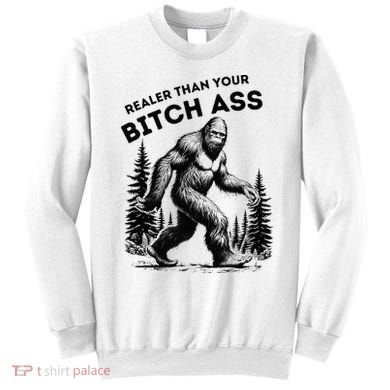 Bigfoot Realer Than Your Bitch Ass Sasquatch Sweatshirt
