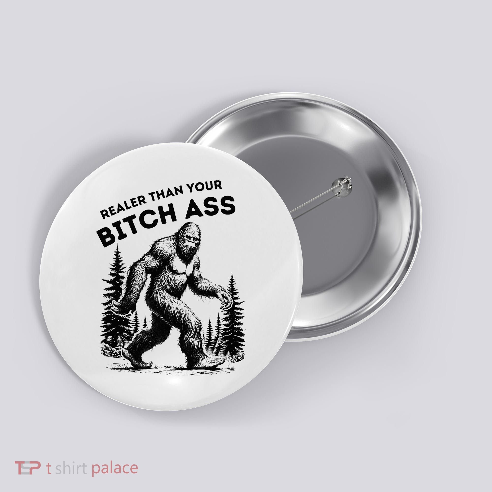 Bigfoot Realer Than Your Bitch Ass Sasquatch Button