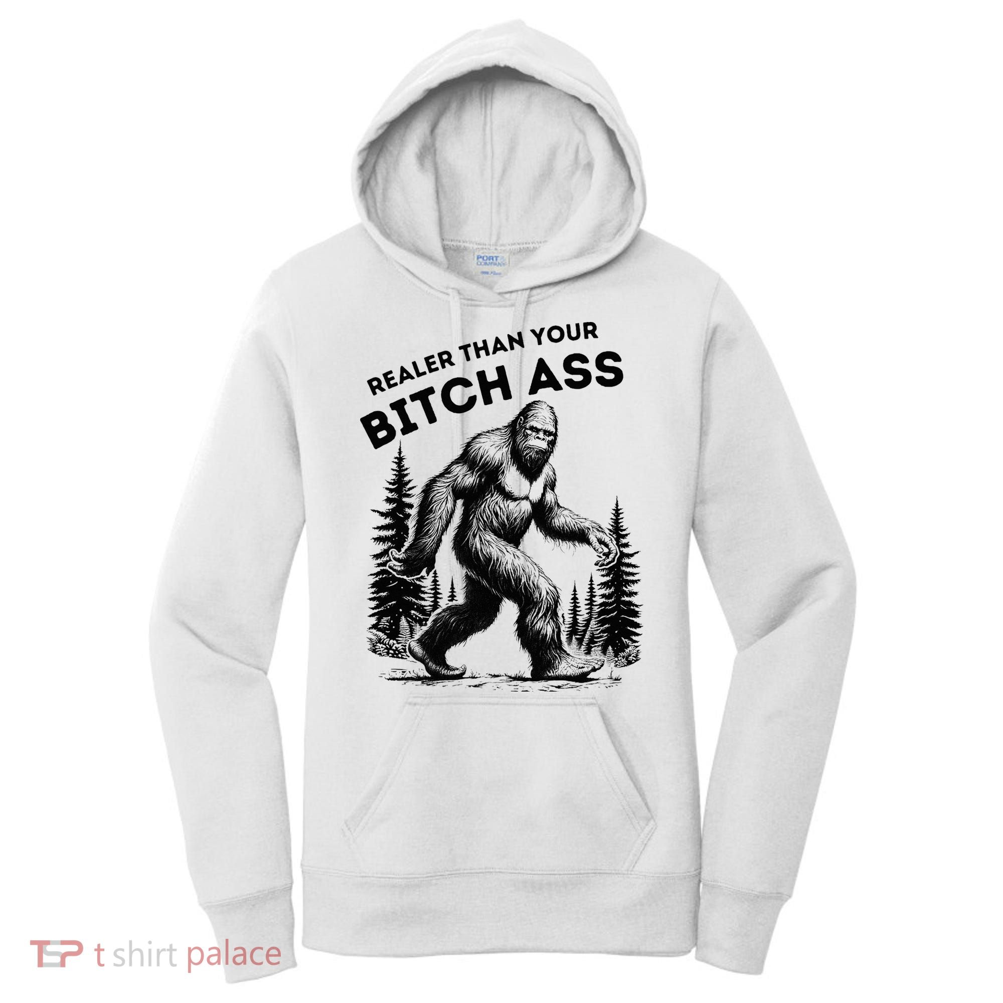 Bigfoot Realer Than Your Bitch Ass Sasquatch Women's Hoodie