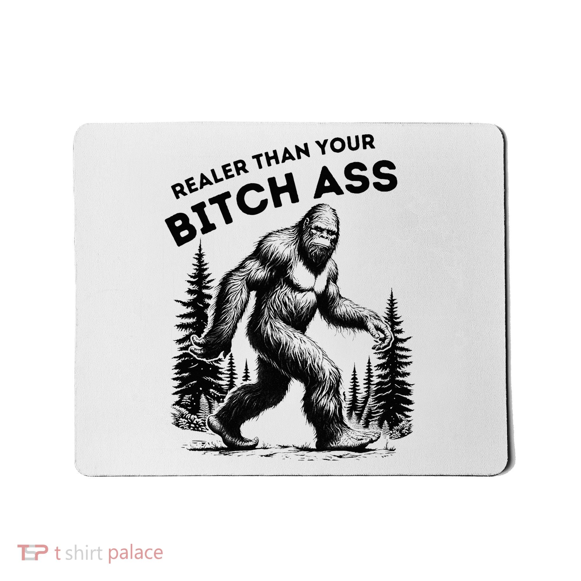Bigfoot Realer Than Your Bitch Ass Sasquatch Mousepad