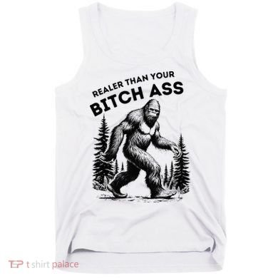 Bigfoot Realer Than Your Bitch Ass Sasquatch Tank Top