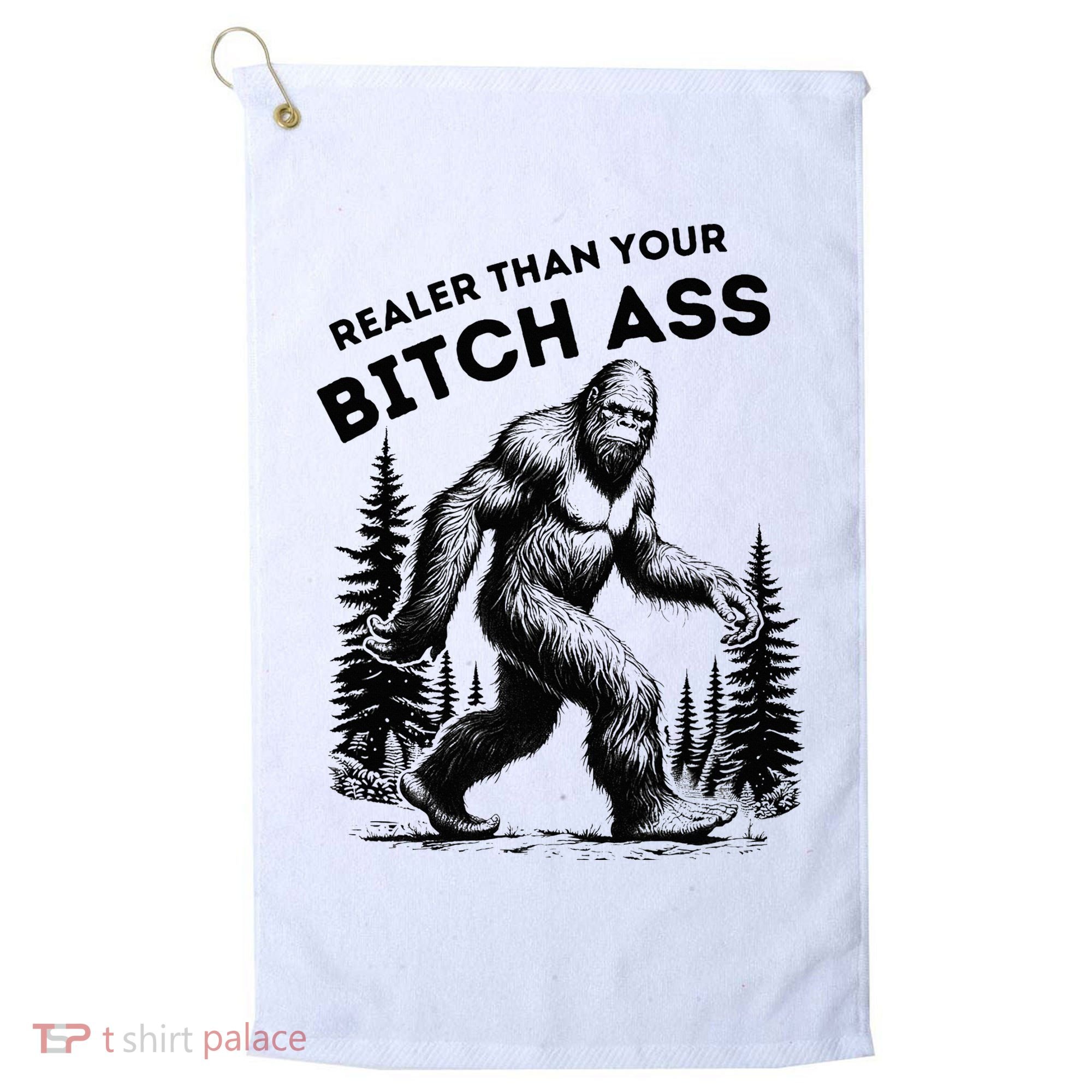 Bigfoot Realer Than Your Bitch Ass Sasquatch Golf Towel