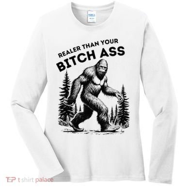 Bigfoot Realer Than Your Bitch Ass Sasquatch Women's Long Sleeve Shirt