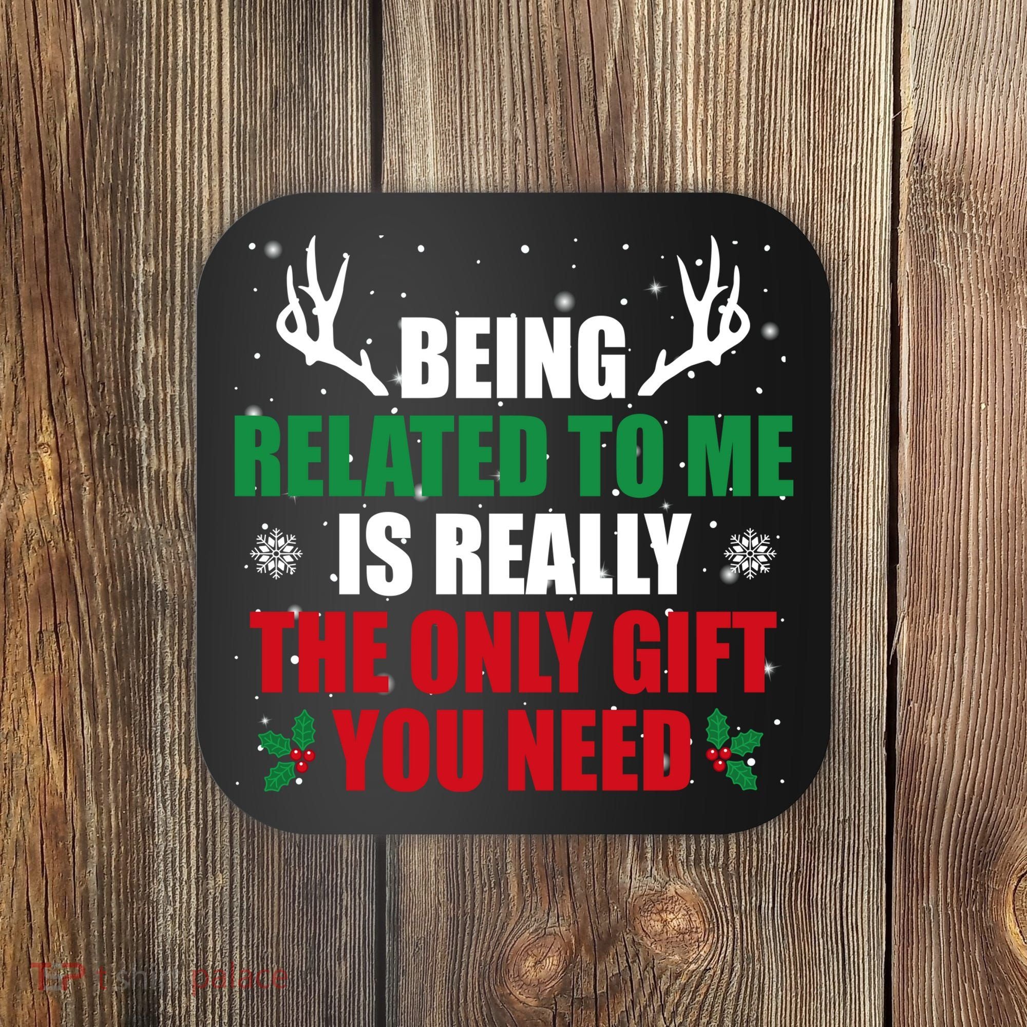 Being Related To Me Is Really The Only Gift You Need Funny Christmas Coaster
