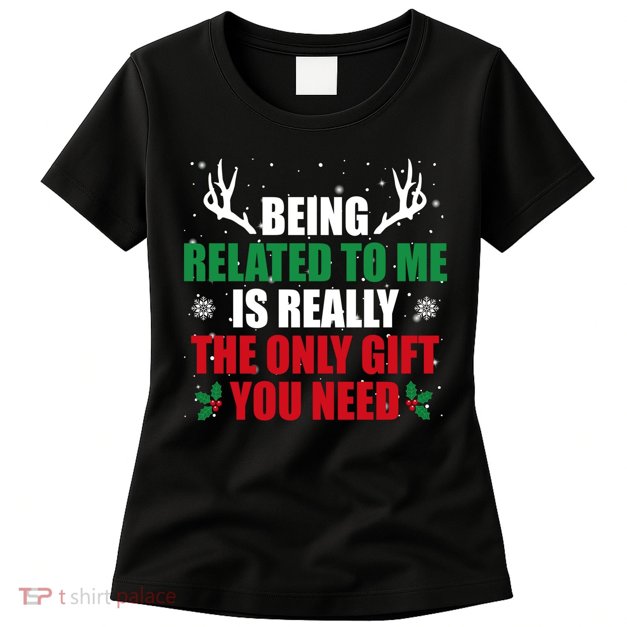 Being Related To Me Is Really The Only Gift You Need Funny Christmas Women's T-Shirt