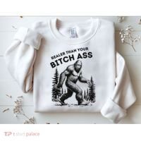 Bigfoot Realer Than Your Bitch Ass Sasquatch Funny Joke Sweatshirt thumb 2