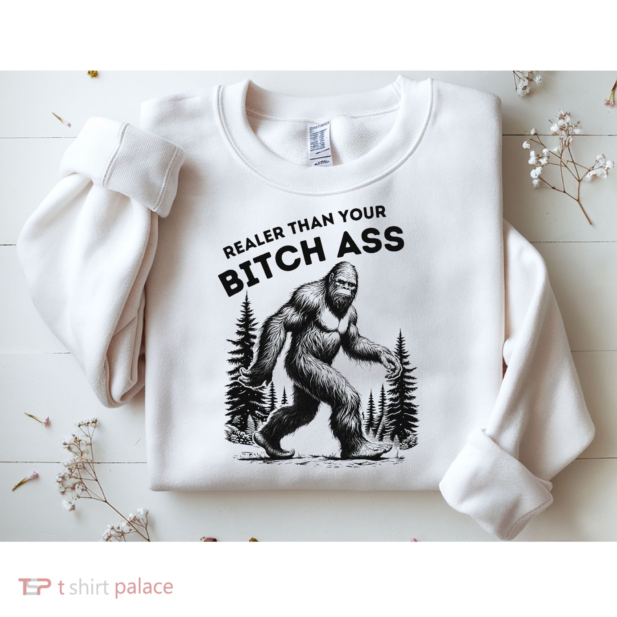 Bigfoot Realer Than Your Bitch Ass Sasquatch Funny Joke Sweatshirt