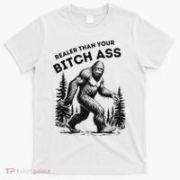 Bigfoot Realer Than Your Bitch Ass Sasquatch Funny Joke T-Shirt thumb 0