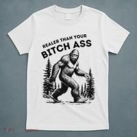 Bigfoot Realer Than Your Bitch Ass Sasquatch Funny Joke T-Shirt thumb 5
