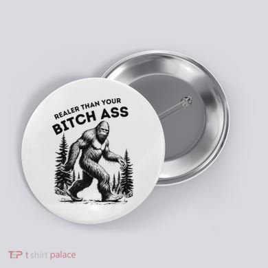 Bigfoot Realer Than Your Bitch Ass Sasquatch Funny Joke Button