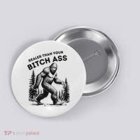 Bigfoot Realer Than Your Bitch Ass Sasquatch Funny Joke Button thumb 0