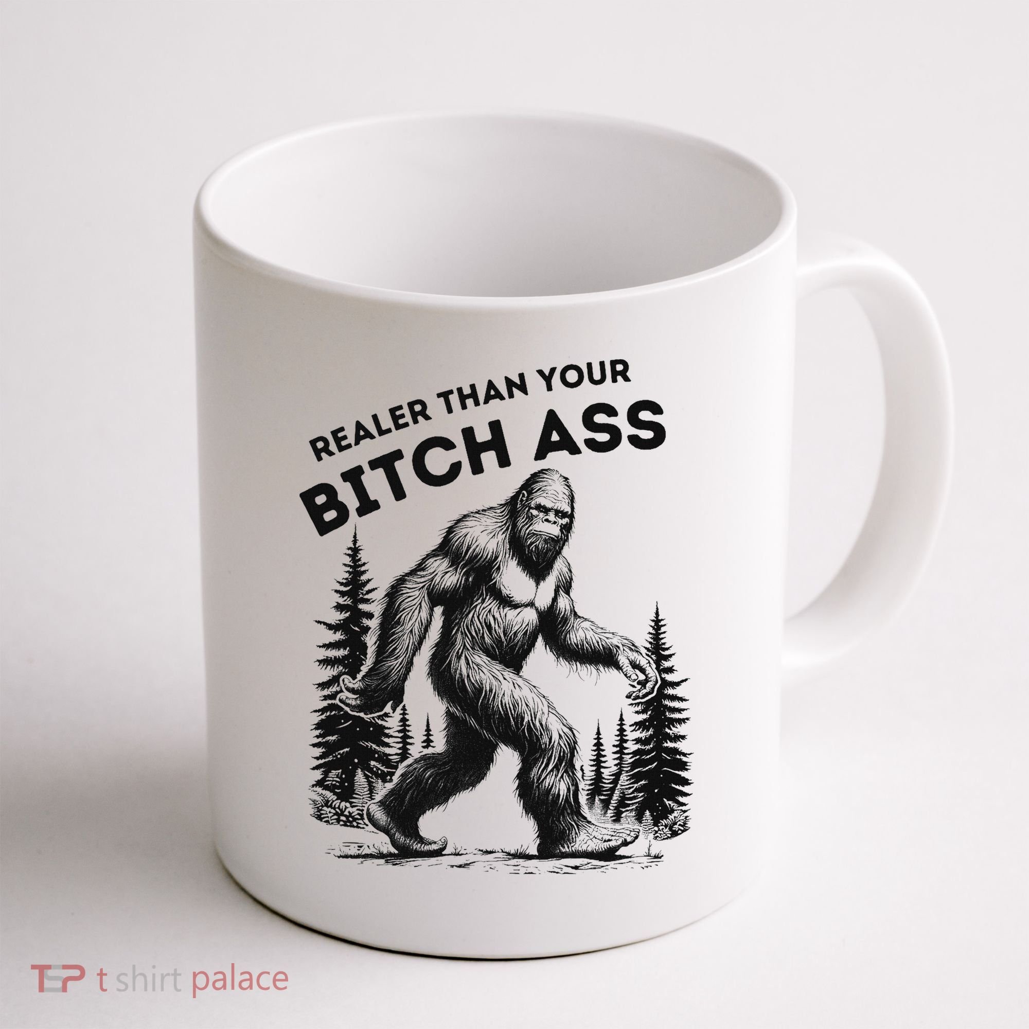 Bigfoot Realer Than Your Bitch Ass Sasquatch Funny Joke Coffee Mug
