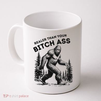 Bigfoot Realer Than Your Bitch Ass Sasquatch Funny Joke Coffee Mug