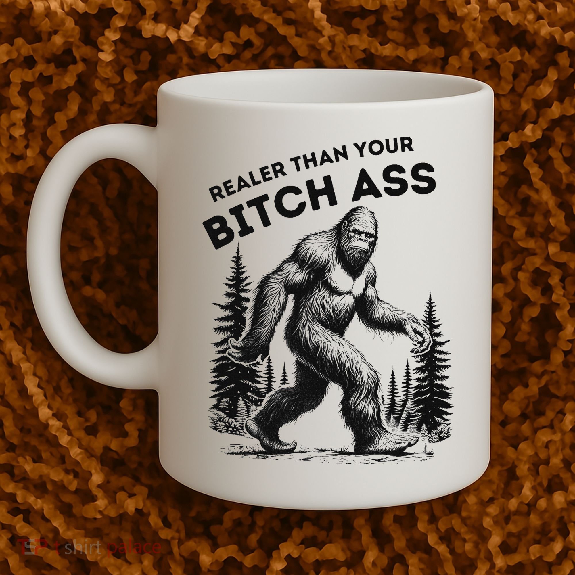 Bigfoot Realer Than Your Bitch Ass Sasquatch Funny Joke Coffee Mug