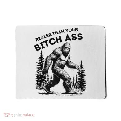 Bigfoot Realer Than Your Bitch Ass Sasquatch Funny Joke Mousepad