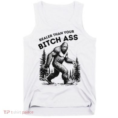 Bigfoot Realer Than Your Bitch Ass Sasquatch Funny Joke Tank Top