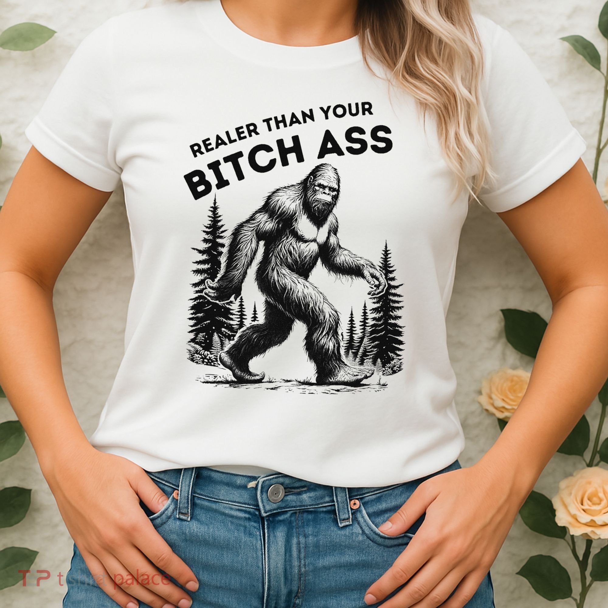 Bigfoot Realer Than Your Bitch Ass Sasquatch Funny Joke Women's T-Shirt